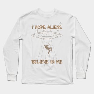 I Hope Aliens Believe In Me Long Sleeve T-Shirt